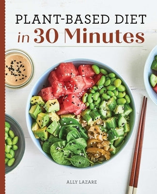 Plant-Based Diet in 30 Minutes: 100 Fast & Easy Recipes for Busy People by Lazare, Ally