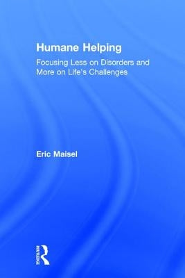 Humane Helping: Focusing Less on Disorders and More on Life's Challenges by Maisel, Eric