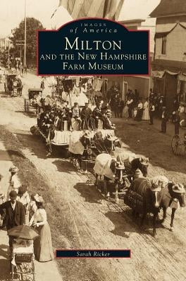 Milton and the New Hampshire Farm Museum by Ricker, Sarah