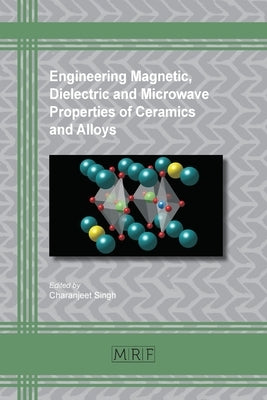 Engineering Magnetic, Dielectric and Microwave Properties of Ceramics and Alloys by Singh, Charanjeet