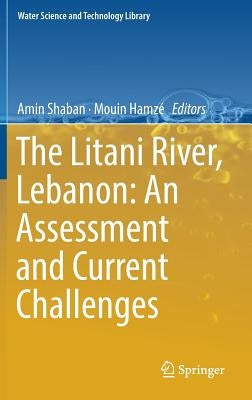 The Litani River, Lebanon: An Assessment and Current Challenges by Shaban, Amin