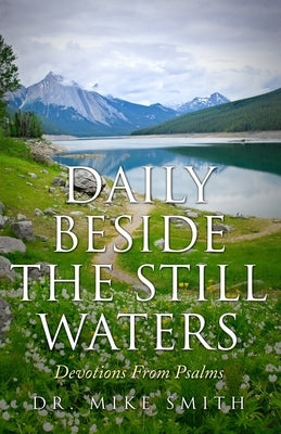 Daily Beside The Still Waters: Devotions From Psalms by Smith, Mike