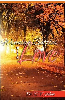 Winning Battles With Love by White, C. V.