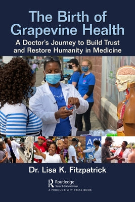 The Birth of Grapevine Health: A Doctor's Journey to Build Trust and Restore Humanity in Medicine by Fitzpatrick, Lisa K.