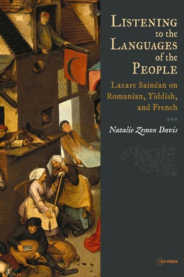 Listening to the Languages of the People: Lazare Sainéan on Romanian, Yiddish, and French by Zemon Davis, Natalie
