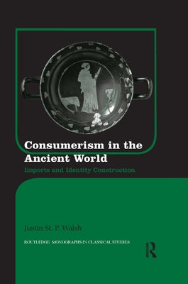 Consumerism in the Ancient World: Imports and Identity Construction by St P. Walsh, Justin