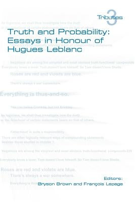 Truth and Probability: Essays in Honour of Hugues LeBlanc by Brown, B.
