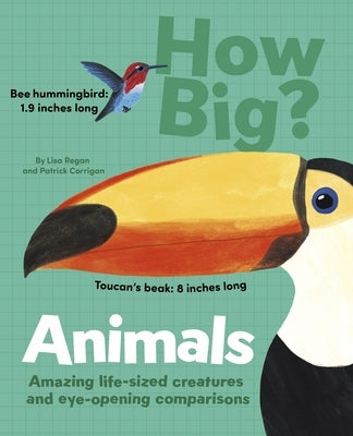 How Big? Animals: Amazing Life-Sized Creatures and Eye-Opening Comparisons by Corrigan, Patrick