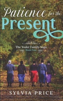 Patience for the Present (An Amish Romance): The Yoder Family Saga Book Four by O, Tandy