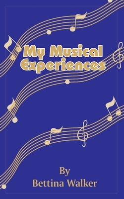 My Musical Experiences by Walker, Bettina