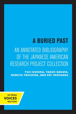 A Buried Past: An Annotated Bibliography of the Japanese American Research Project Collection by Ichioka, Yuji