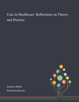 Care in Healthcare: Reflections on Theory and Practice by Joachim Boldt
