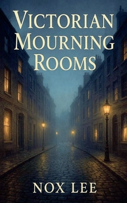 Victorian Mourning Rooms by Lee, Nox
