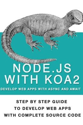 Node Js With Koa 2: Step By Step Guide To Develop Web Apps With Complete Source Code Of Node js with Koa 2 by Nagpure, Amin Baburao