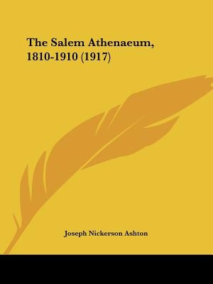 The Salem Athenaeum, 1810-1910 (1917) by Ashton, Joseph Nickerson