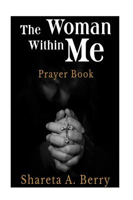 The Woman Within Me: Prayer Book by Berry, Shareta a.