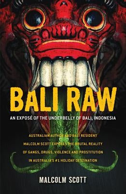 Bali Raw: An Expose of the Underbelly of Bali, Indonesia by Scott, Malcolm