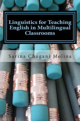 Linguistics for Teaching English in Multilingual Classrooms by Molina, Sarina Chugani
