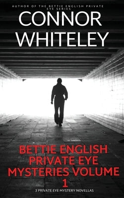 Bettie English Private Eye Mysteries Volume 1: 3 Private Eye Mystery Novellas by Whiteley, Connor