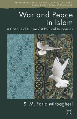 War and Peace in Islam: A Critique of Islamic/ist Political Discourses by Mirbagheri, Sm Farid