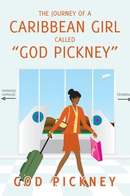The Journey of a Caribbean Girl Called God Pickney by God Pickney