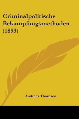 Criminalpolitische Bekampfungsmethoden (1893) by Thomsen, Andreas