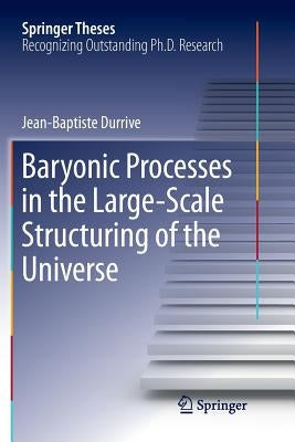 Baryonic Processes in the Large-Scale Structuring of the Universe by Durrive, Jean-Baptiste