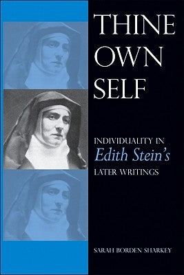 Thine Own Self: Individuality in Edith Stein's Later Writings by Sharkey, Sarah Borden