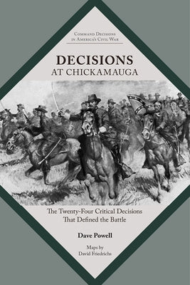 Decisions at Chickamauga: The Twenty-Four Critical Decisions That Defined the Battle by Powell, Dave