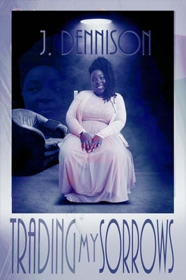 Trading My Sorrows by Dennison, J.