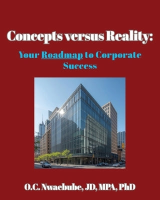 Concepts versus Reality: Your Roadmap to Corporate Success by Nwaebube, O. C.