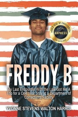Freddy B: My Last Encounter With the Law Got Me A Trip for a One Year Stay at a Department of Corrections Facility by Harris, Yvonne Stevens Walton