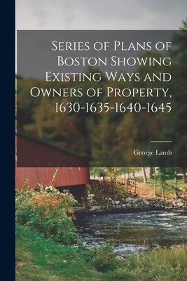 Series of Plans of Boston Showing Existing Ways and Owners of Property, 1630-1635-1640-1645 by Lamb, George
