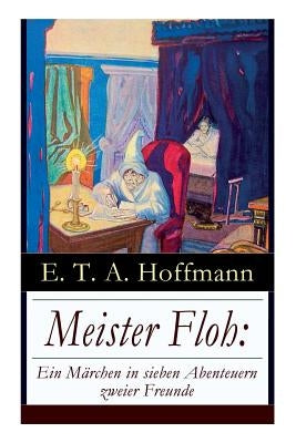 Meister Floh: Ein Märchen in sieben Abenteuern zweier Freunde: Ein skurriles Weihnachtsmärchen by Hoffmann, E. T. a.