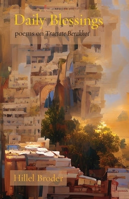 Daily Blessings: Poems on Tractate Berakhot by Broder, Hillel