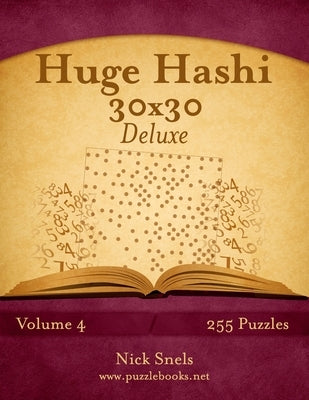Huge Hashi 30x30 Deluxe - Easy to Hard - Volume 4 - 255 Logic Puzzles by Snels, Nick