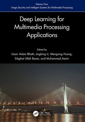 Deep Learning for Multimedia Processing Applications: Volume One: Image Security and Intelligent Systems for Multimedia Processing by Bhatti, Uzair Aslam