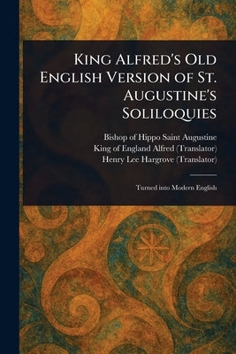 King Alfred's Old English Version of St. Augustine's Soliloquies by Augustine, Saint Bishop of Hippo