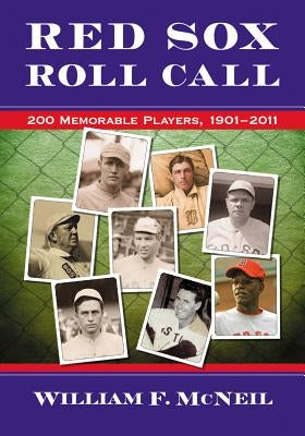 Red Sox Roll Call: 200 Memorable Players, 1901-2011 by McNeil, William F.