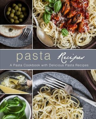 Pasta Recipes: A Pasta Cookbook with Delicious Pasta Recipes (2nd Edition) by Press, Booksumo