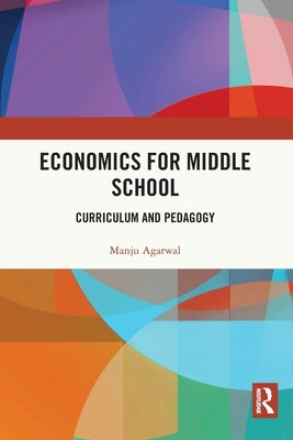 Economics for Middle School: Curriculum and Pedagogy by Agarwal, Manju