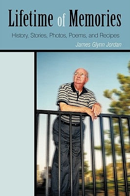 Lifetime of Memories: History, Stories, Photos, Poems, and Recipes by Jordan, James Glynn