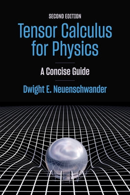 Tensor Calculus for Physics: A Concise Guide by Neuenschwander, Dwight E.