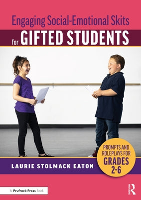 Engaging Social-Emotional Skits for Gifted Students: Prompts and Roleplays for Grades 2-6 by Eaton, Laurie Stolmack