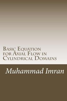 Basic Equation for Axial Flow in Cylindrical Domains: Basic Equation for Axial Flow in Cylindrical Domains by Imran, Muhammad