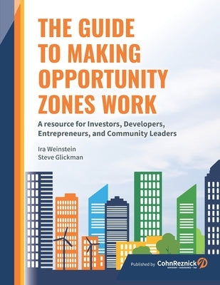 The Guide to Making Opportunity Zones Work: A Resource for Investors, Developers, Entrepreneurs, and Community Leaders by Weinstein, Ira