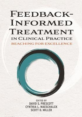 Feedback-Informed Treatment in Clinical Practice: Reaching for Excellence by Prescott, David S.