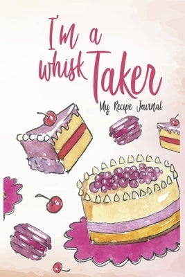 I'm a whisk Taker: recipe Jorunal ideal gift for bakers, bakers and baking enthusiasts by Restrepo, John