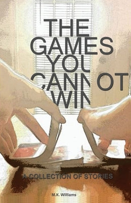 The Games You Cannot Win by Williams, M. K.