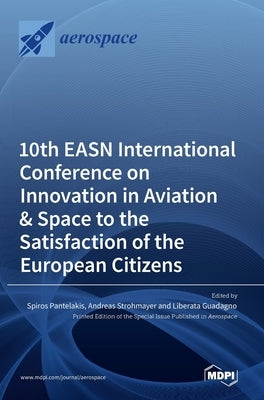 10th EASN International Conference on Innovation in Aviation & Space to the Satisfaction of the European Citizens by Pantelakis, Spiros